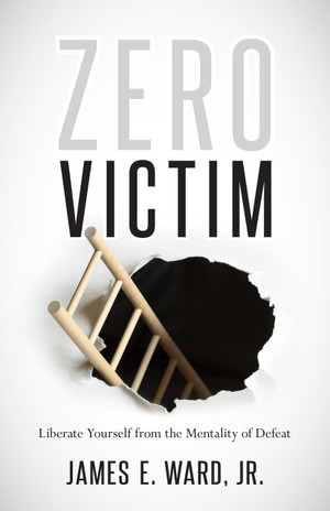 ZERO VICTIM: Liberate Yourself from the Mentality of Defeat