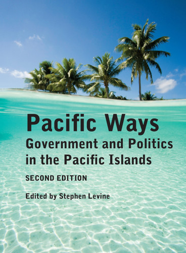 Pacific Ways: Government and Politics in the Pacific Islands (Second Edition)