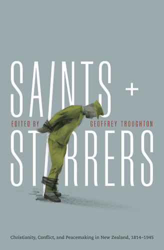 Saints and Stirrers: Christianity, Conflict and Peacemaking in New Zealand, 1814-1945