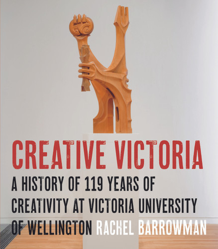 Creative Victoria: A History of 119 Years of Creativity at Victoria University of Wellington