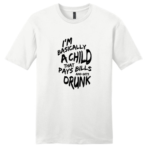 White I'm Basically A Child That Pays Bills And Gets Drunk T-Shirt