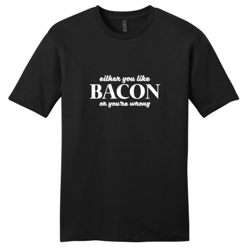 Black Either You Like Bacon Or You're Wrong T-Shirt