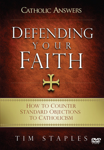 Defending Your Faith: How to Counter Standard Objections to Catholicism