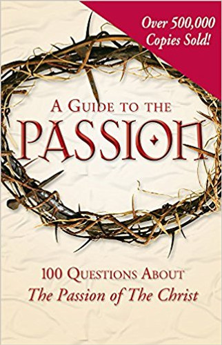A Guide to the Passion: 100 Questions About The Passion of The Christ - Tom Allen, Marcellino D'Ambrosio, Matthew Pinto, Mark Shea, and Paul Thigpen - Ascension Press (Paperback)