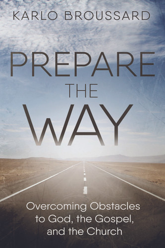 Prepare the Way: Overcoming Obstacles to God, the Gospel and the Church - Karlo Broussard - Catholic Answers (Paperback)