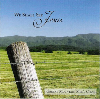 We Shall See Jesus CD by Greene Mountain Men's Choir We Shall See Jesus CD by Greene Mountain Men's Choir