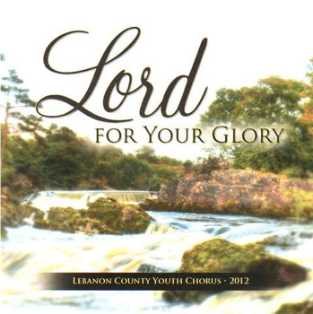 Lord For Your Glory CD by Lebanon County Youth Chorus Lord For Your Glory CD by Lebanon County Youth Chorus