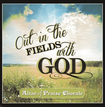 Out In The Fields With God CD by Altar of Praise Chorale Out In The Fields With God CD by Altar of Praise Chorale