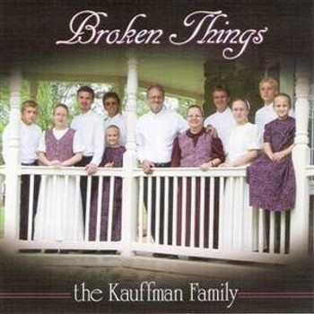 Broken Things CD by The Kauffman Family Broken Things CD by The Kauffman Family