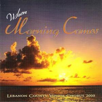 When Morning Comes CD by Lebanon County Youth Chorus When Morning Comes CD by Lebanon County Youth Chorus