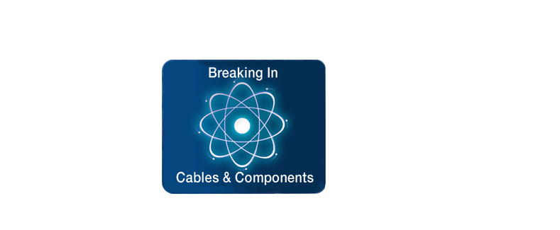 Breaking in cables and components