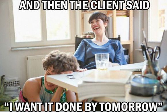 and-the-client-said-they-wanted-it-tomorrow.jpg