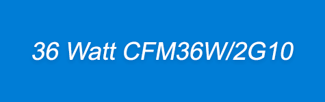 36 Watt - CFM/2G10