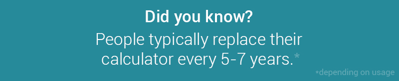 People typically replace their calculator 5-7 years after purchase.