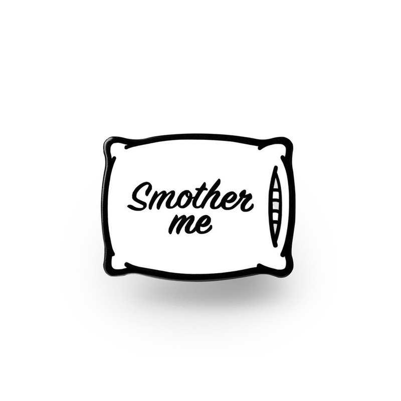 Smother Me Enamel Pin