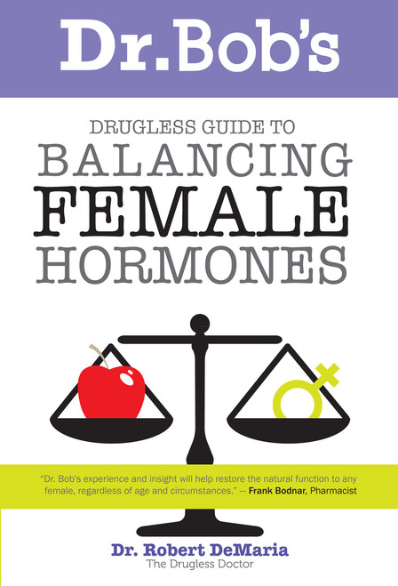Dr. Bob's Drugless Guide to Balancing Female Hormones Dr. Bob's Drugless Guide to Balancing Female Hormones