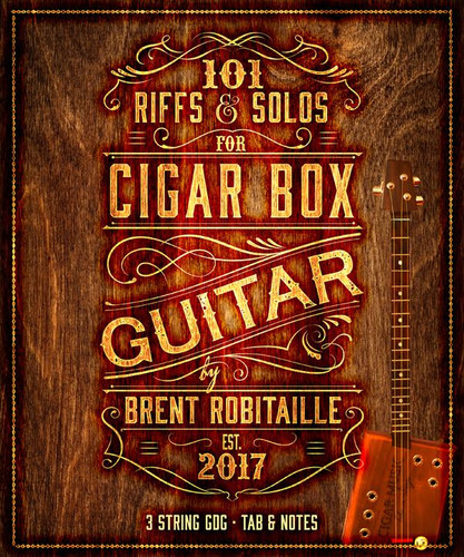 101 Riffs and Solos for Cigar Box Guitar (3-string Open G GDG) by Brent Robitaille