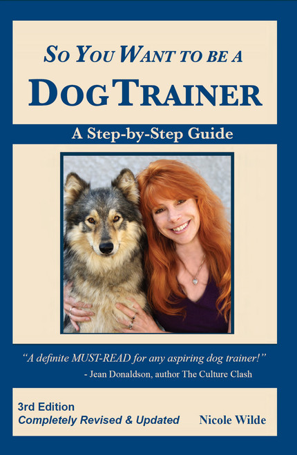 So You Want To Be A Dog Trainer, 3rd Edition So You Want To Be A Dog Trainer, 3rd Edition