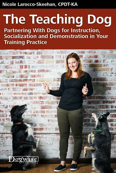The Teaching Dog - Partnering With Dogs for Instruction, Socialization and Demonstration in Your Training Practice The Teaching Dog - Partnering With Dogs for Instruction, Socialization and Demonstration in Your Training Practice
