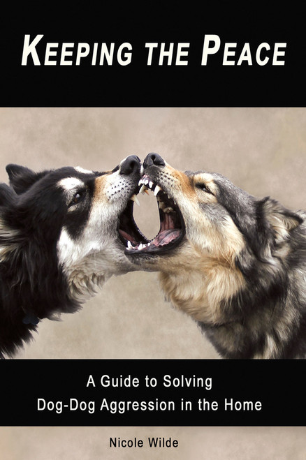 Keeping The Peace: A Guide to Solving Dog-Dog Aggression in the Home Keeping The Peace: A Guide to Solving Dog-Dog Aggression in the Home