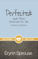 Perfected: God's Best Reserved for You (A Study of Hebrews) Perfected: God's Best Reserved for You (A Study of Hebrews)