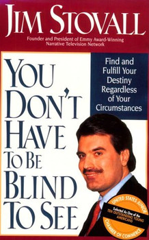 You Don't Have to Be Blind to See by Jim Stovall You Don't Have to Be Blind to See by Jim Stovall