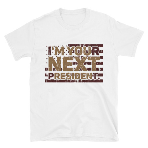 I'm Your Next President T-Shirt I'm Your Next President T-Shirt