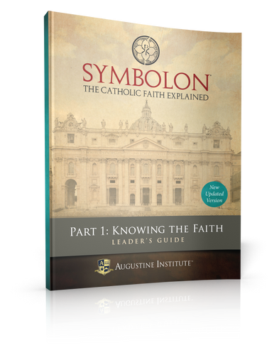 Symbolon: The Catholic Faith Explained - Dr Edward Sri - Augustine Institute (Part 1 - Leader's Guide)