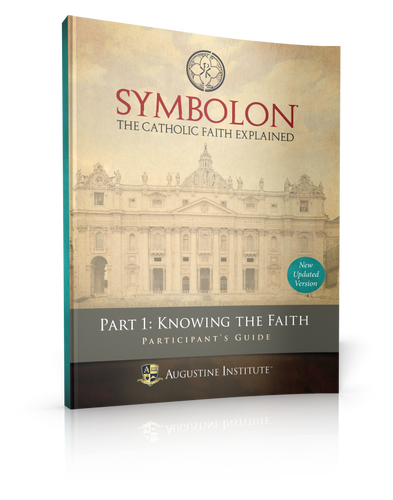 Symbolon: The Catholic Faith Explained - Dr Edward Sri - Augustine Institute (Part 1 - Participant's Guide)