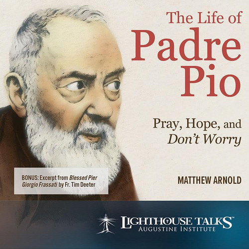 The Life of Padre Pio: Pray, Hope and Don't Worry - Matthew Arnold - Lighthouse Talks ( CD)